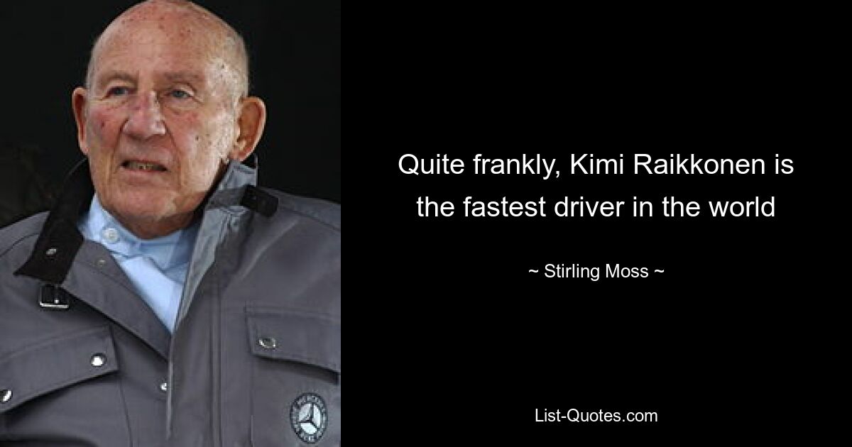 Quite frankly, Kimi Raikkonen is the fastest driver in the world — © Stirling Moss