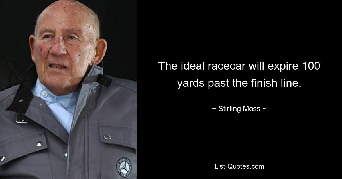 The ideal racecar will expire 100 yards past the finish line. — © Stirling Moss