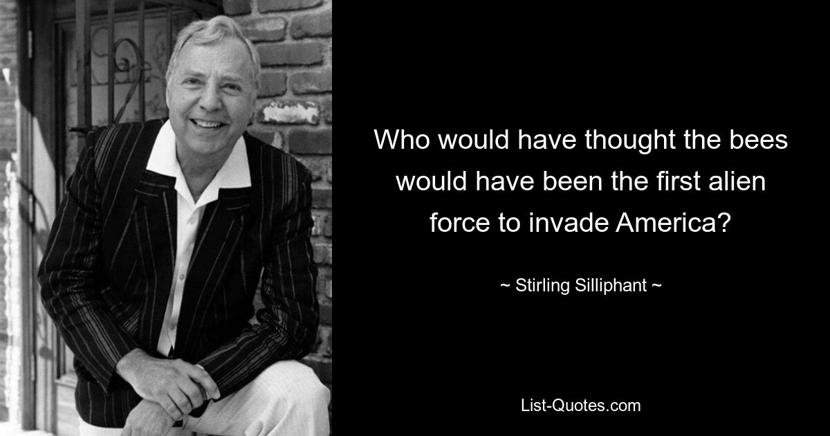 Who would have thought the bees would have been the first alien force to invade America? — © Stirling Silliphant