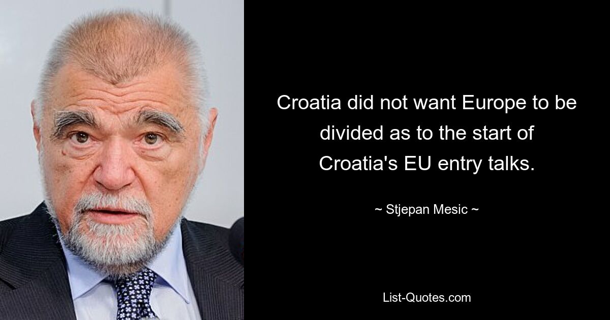 Croatia did not want Europe to be divided as to the start of Croatia's EU entry talks. — © Stjepan Mesic