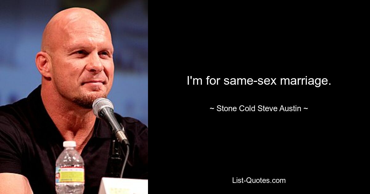 I'm for same-sex marriage. — © Stone Cold Steve Austin