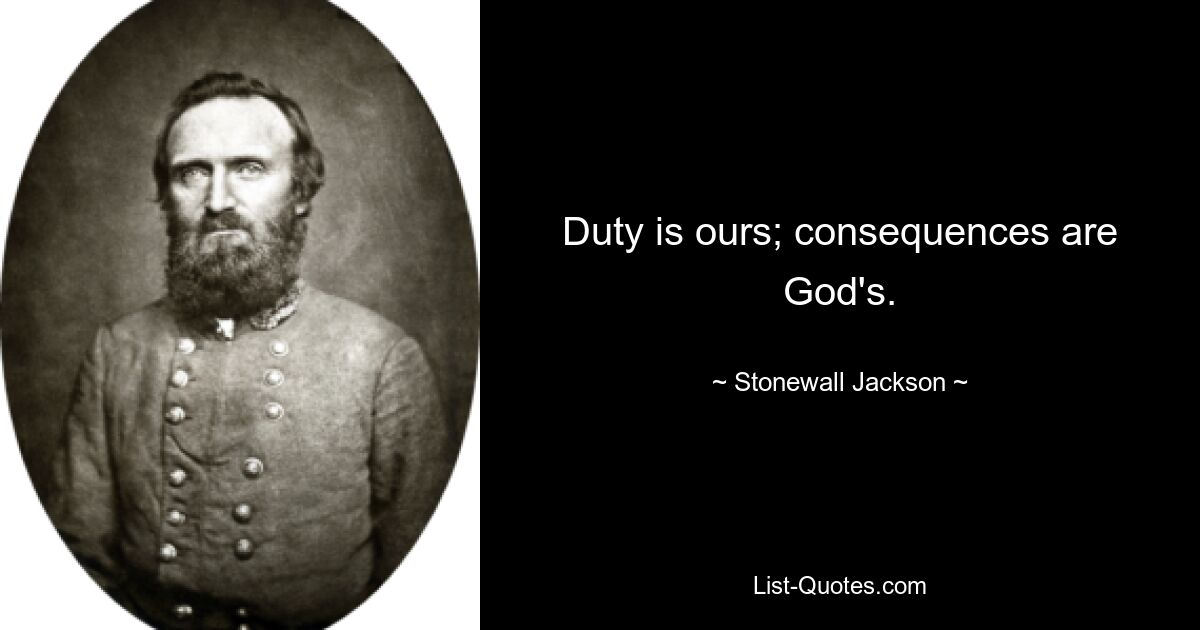 Duty is ours; consequences are God's. — © Stonewall Jackson