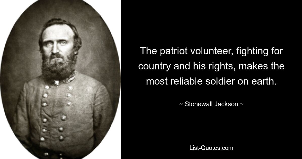Волонтер-патриот, борющийся за страну и свои права, становится самым надежным солдатом на земле. — © Стоунволл Джексон