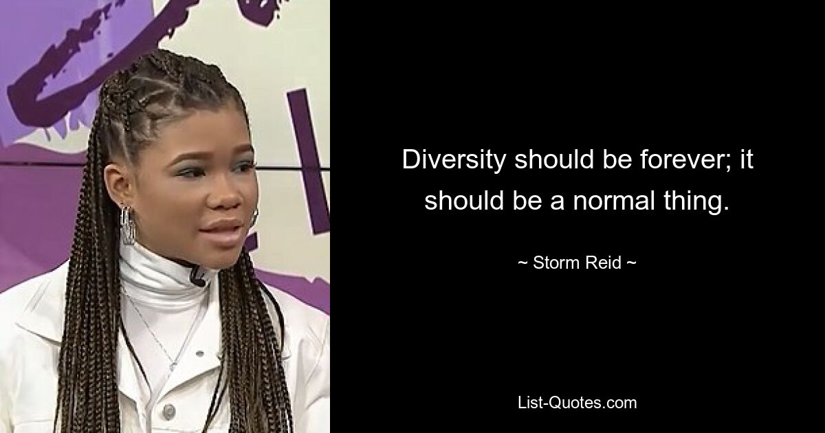 Diversity should be forever; it should be a normal thing. — © Storm Reid