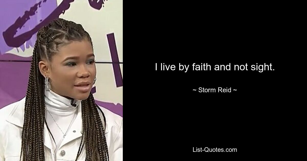 I live by faith and not sight. — © Storm Reid