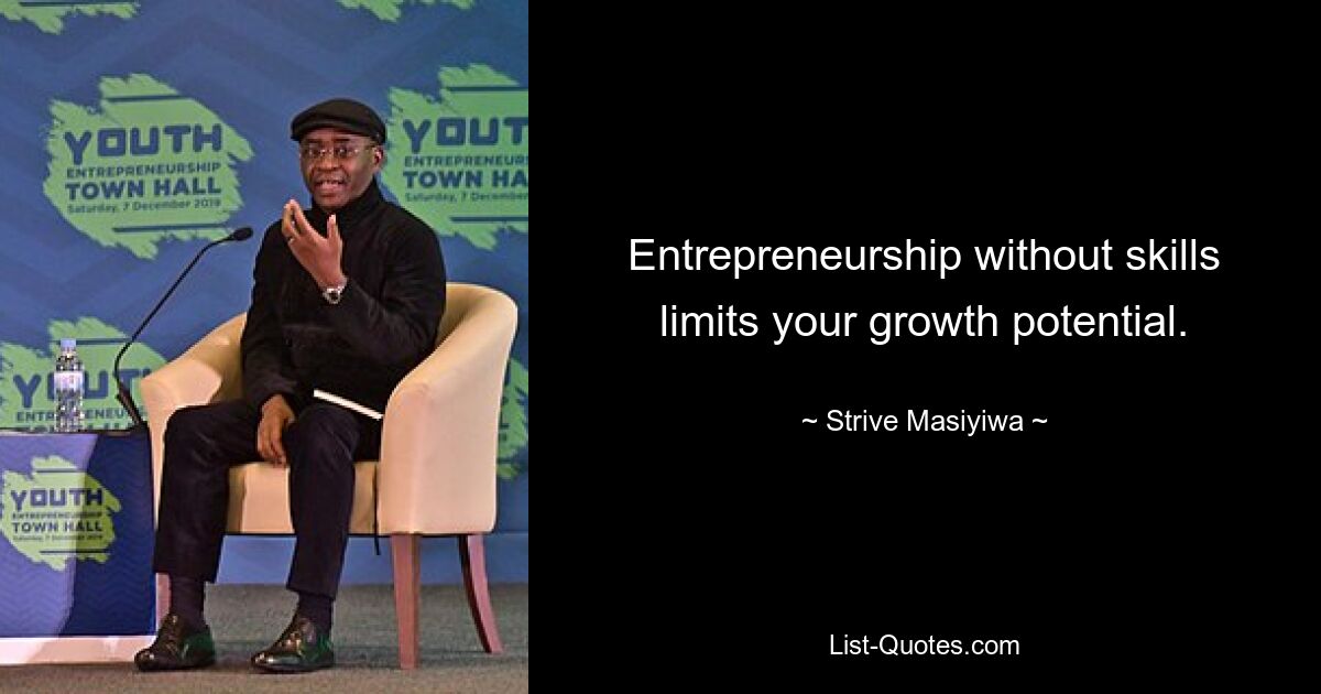 Entrepreneurship without skills limits your growth potential. — © Strive Masiyiwa