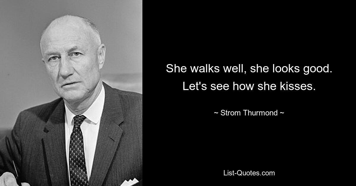 She walks well, she looks good. Let's see how she kisses. — © Strom Thurmond