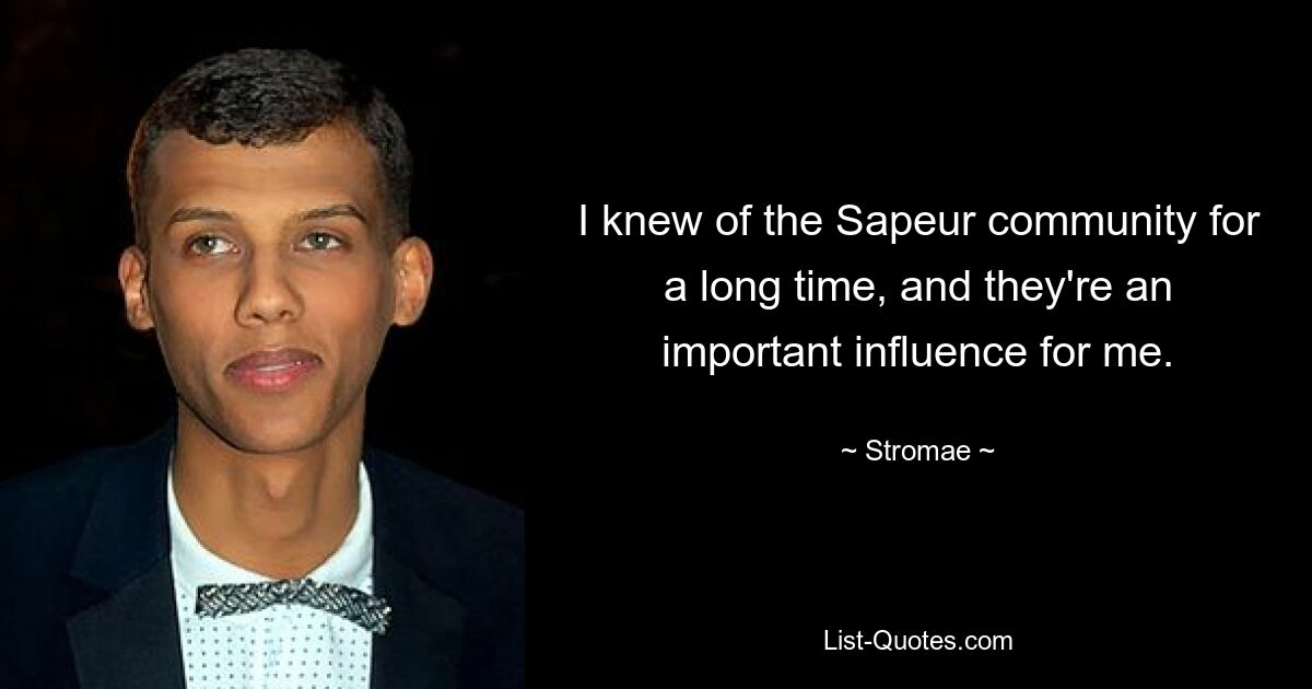 I knew of the Sapeur community for a long time, and they're an important influence for me. — © Stromae