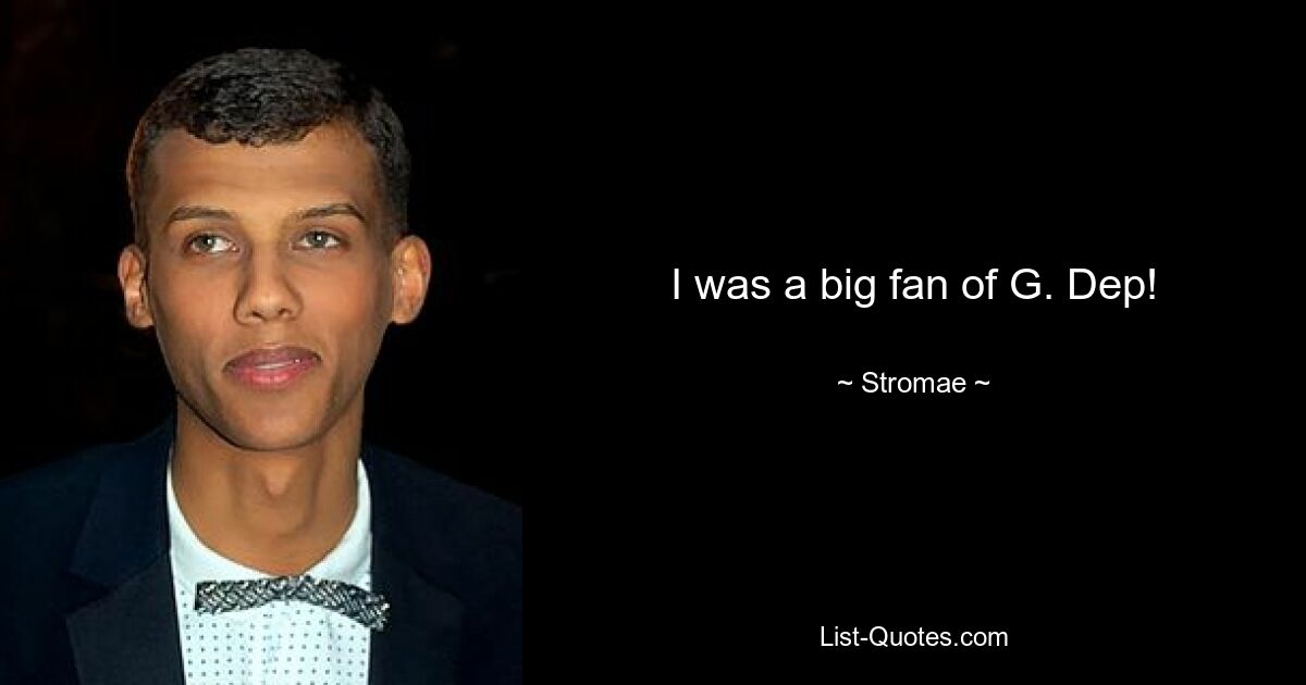 I was a big fan of G. Dep! — © Stromae