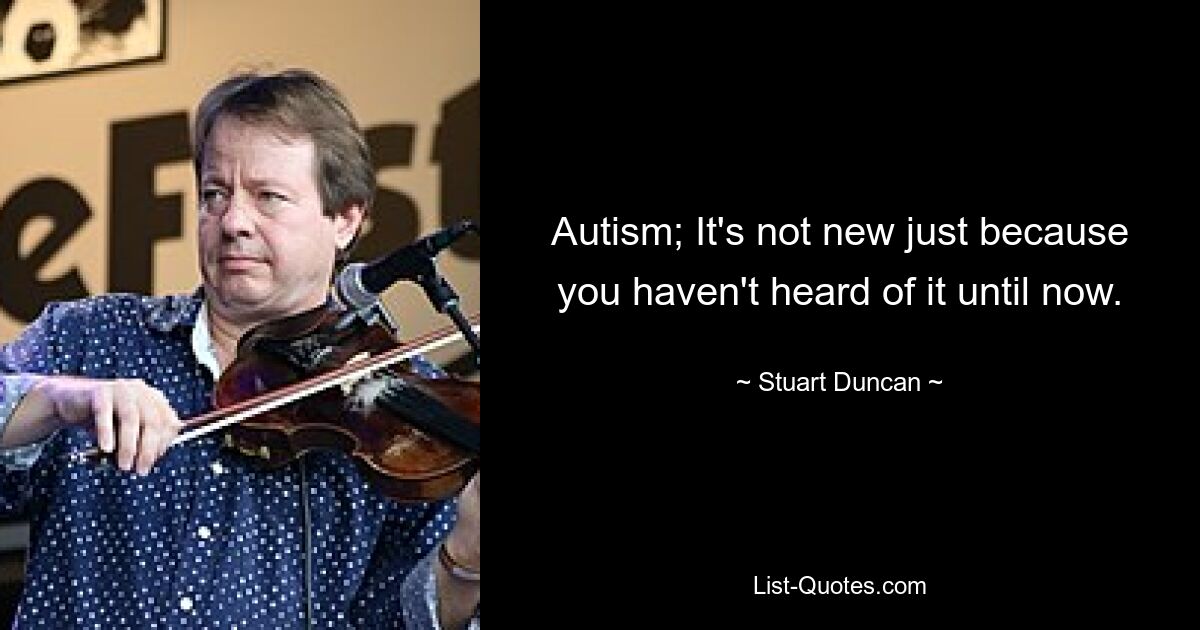 Autism; It's not new just because you haven't heard of it until now. — © Stuart Duncan