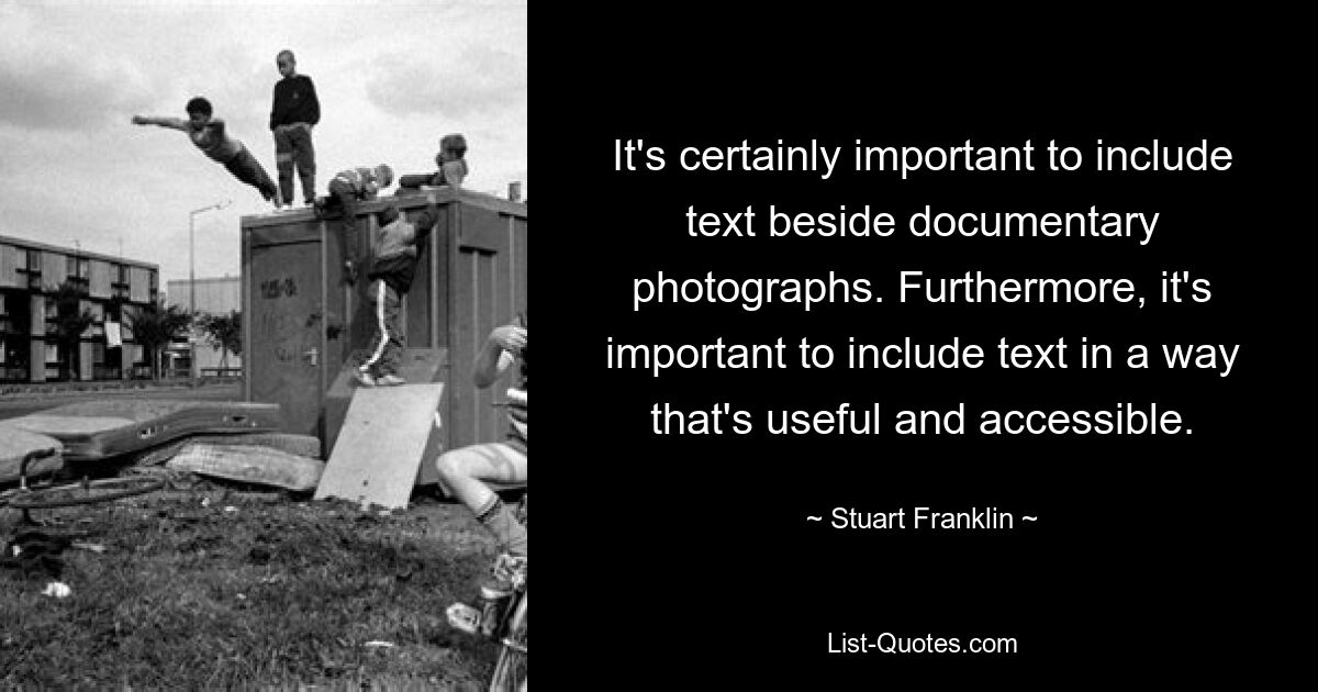 It's certainly important to include text beside documentary photographs. Furthermore, it's important to include text in a way that's useful and accessible. — © Stuart Franklin