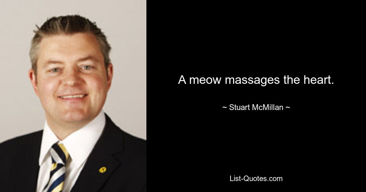 A meow massages the heart. — © Stuart McMillan