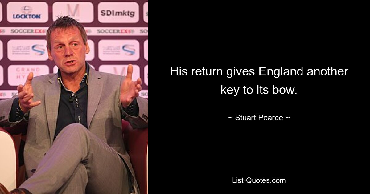 His return gives England another key to its bow. — © Stuart Pearce