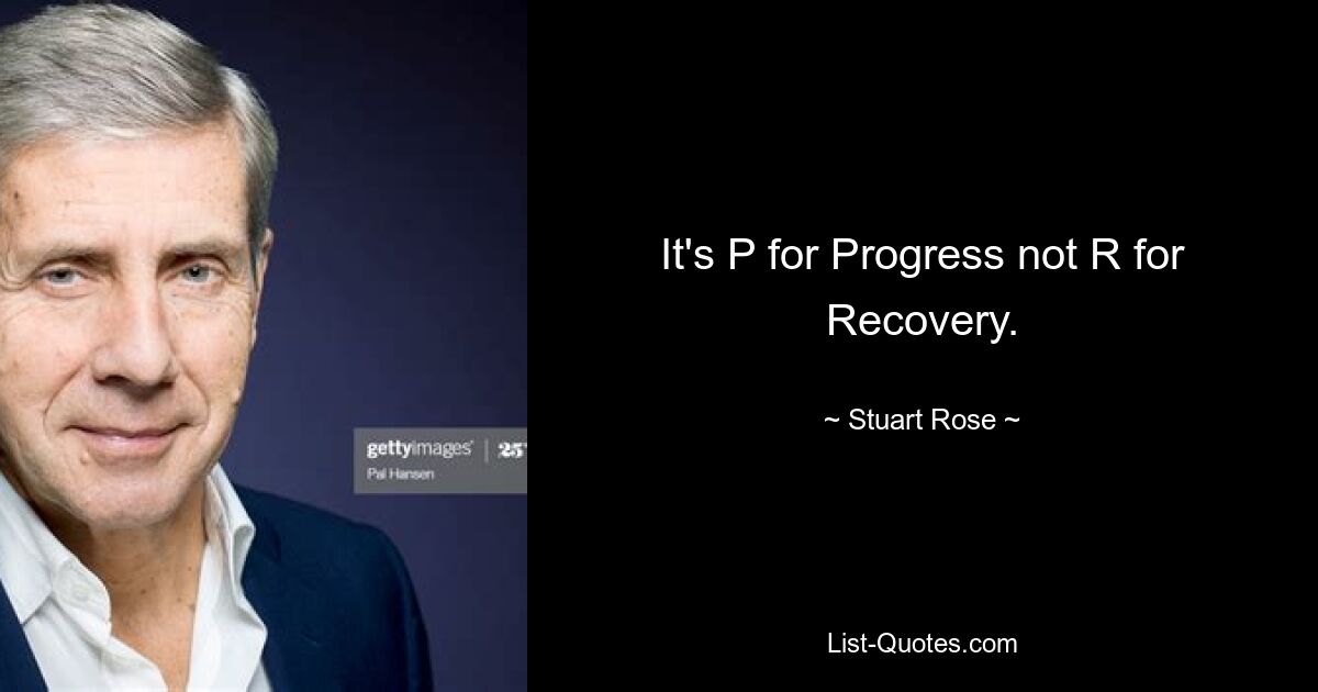 It's P for Progress not R for Recovery. — © Stuart Rose