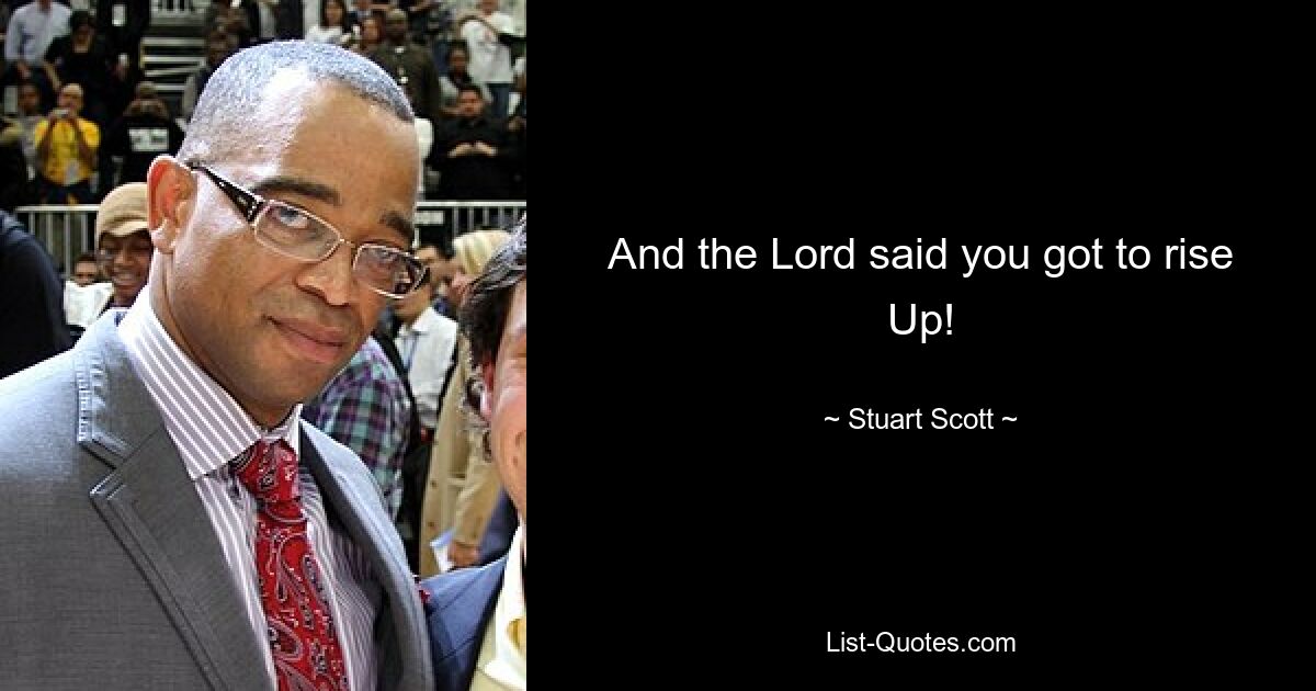 And the Lord said you got to rise Up! — © Stuart Scott