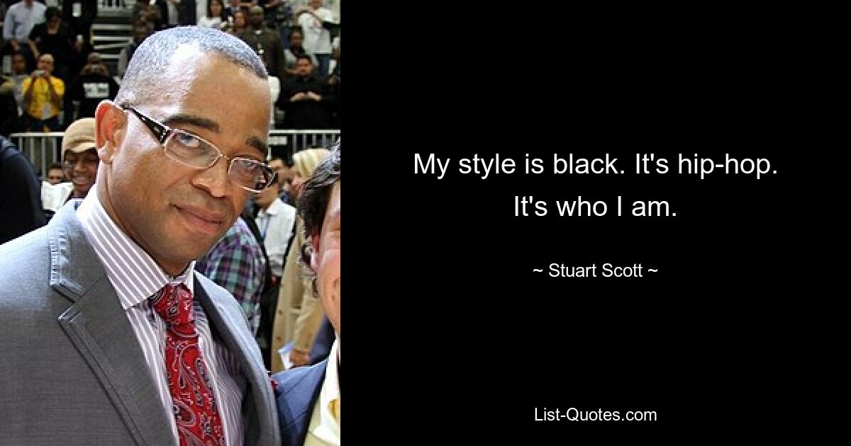 My style is black. It's hip-hop. It's who I am. — © Stuart Scott