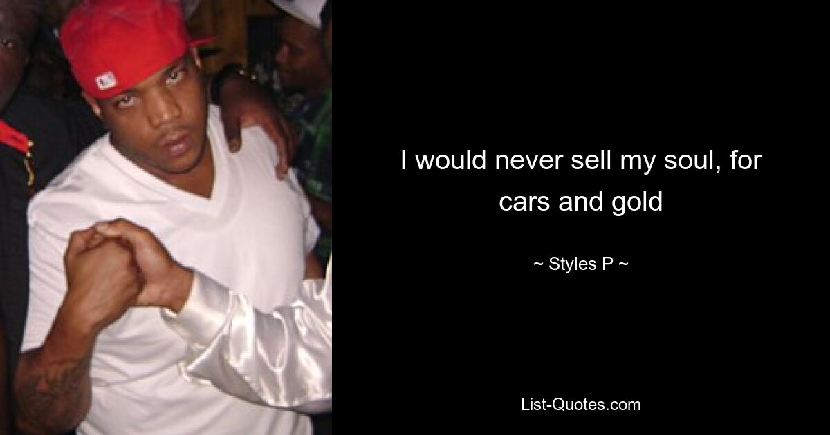 I would never sell my soul, for cars and gold — © Styles P