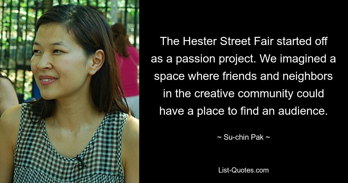 The Hester Street Fair started off as a passion project. We imagined a space where friends and neighbors in the creative community could have a place to find an audience. — © Su-chin Pak