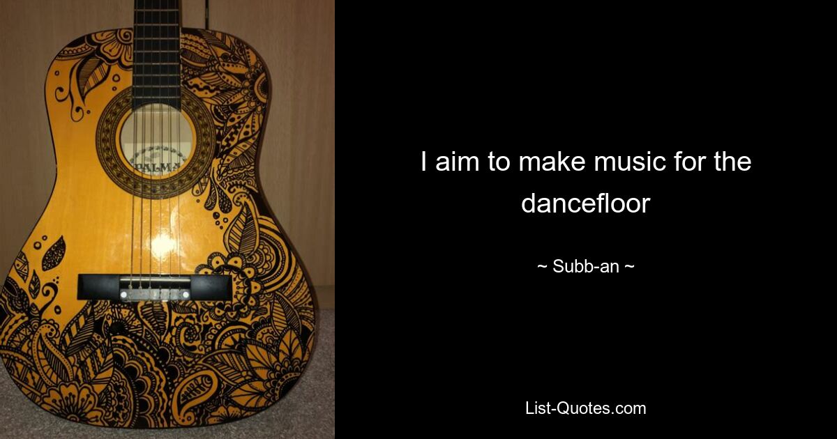 I aim to make music for the dancefloor — © Subb-an