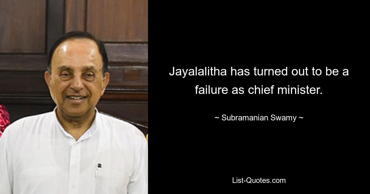 Jayalalitha has turned out to be a failure as chief minister. — © Subramanian Swamy