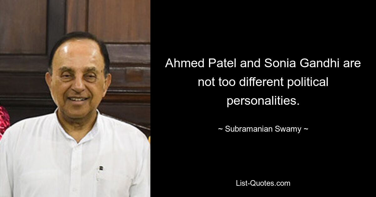 Ahmed Patel und Sonia Gandhi sind keine allzu unterschiedlichen politischen Persönlichkeiten. — © Subramanian Swamy