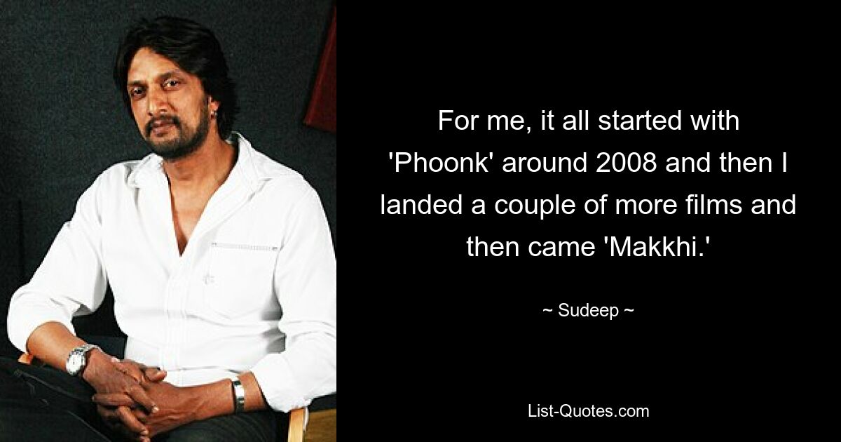 For me, it all started with 'Phoonk' around 2008 and then I landed a couple of more films and then came 'Makkhi.' — © Sudeep