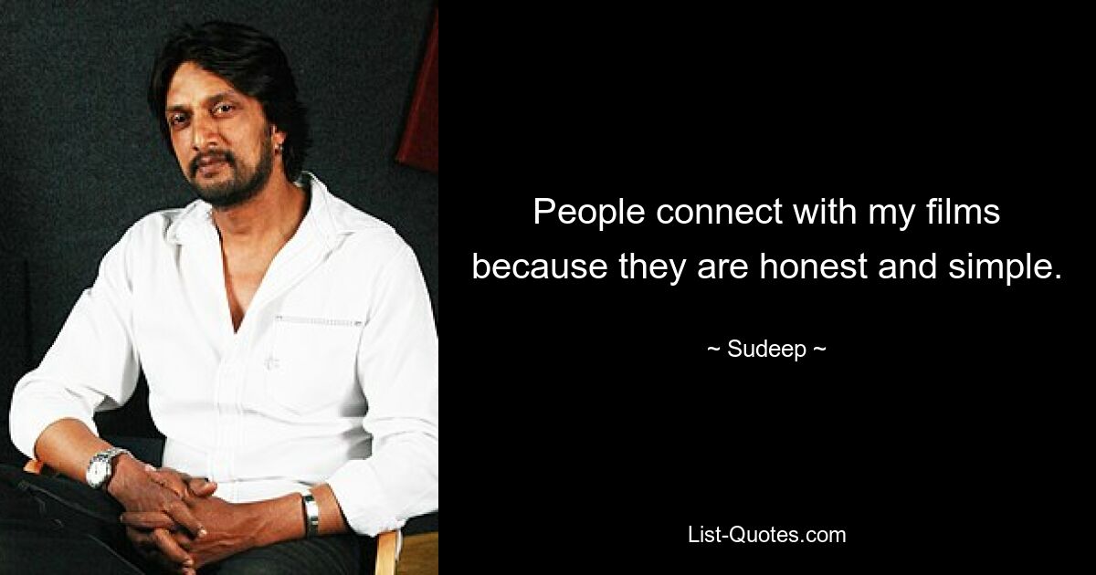 People connect with my films because they are honest and simple. — © Sudeep