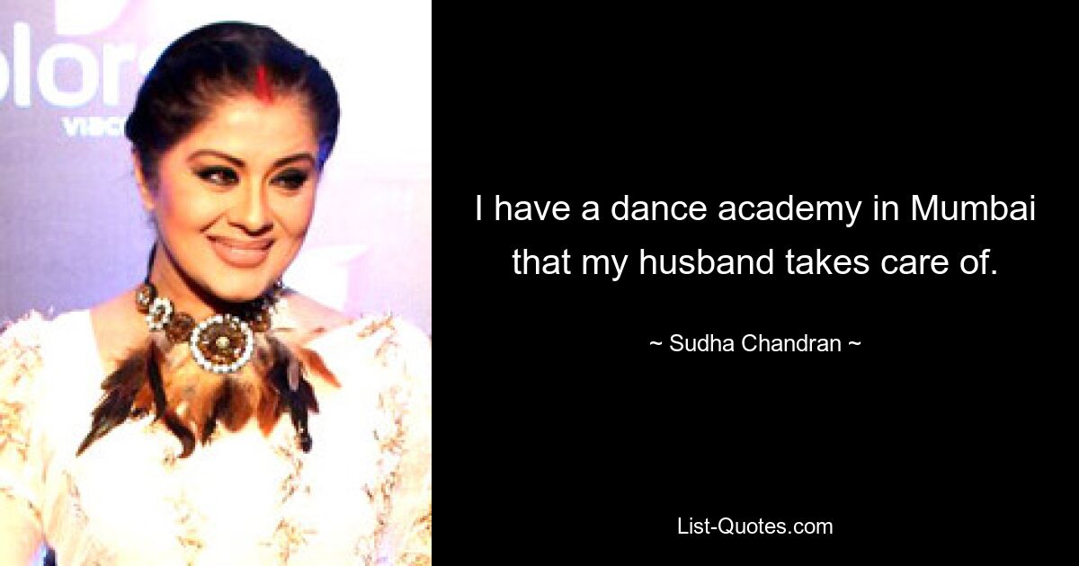 I have a dance academy in Mumbai that my husband takes care of. — © Sudha Chandran