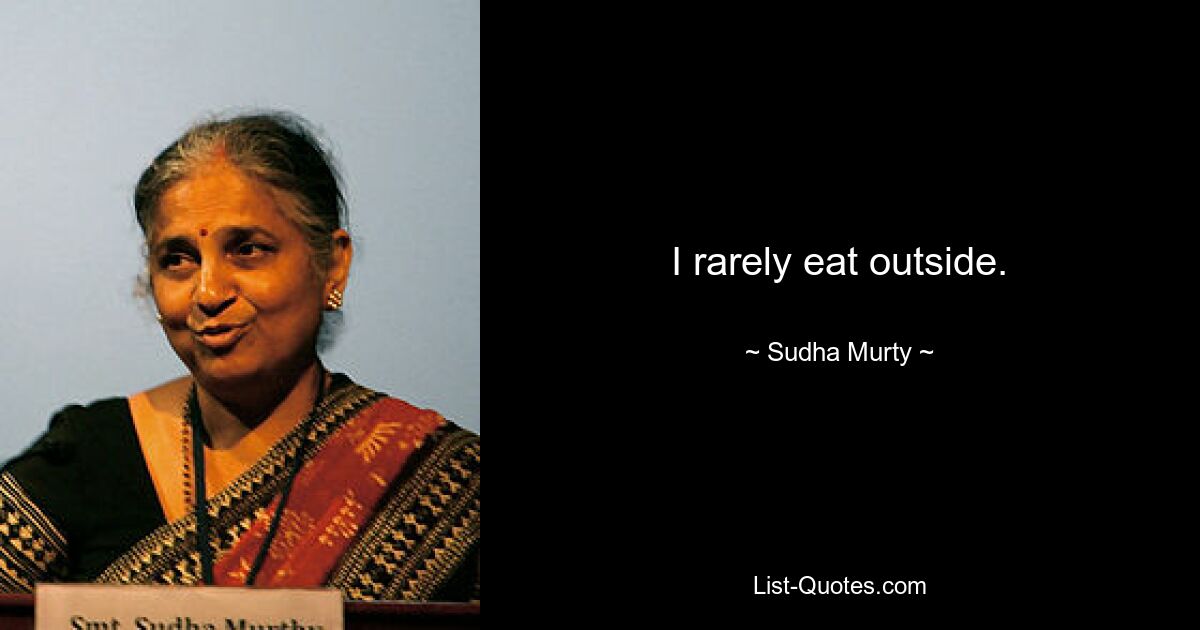 I rarely eat outside. — © Sudha Murty