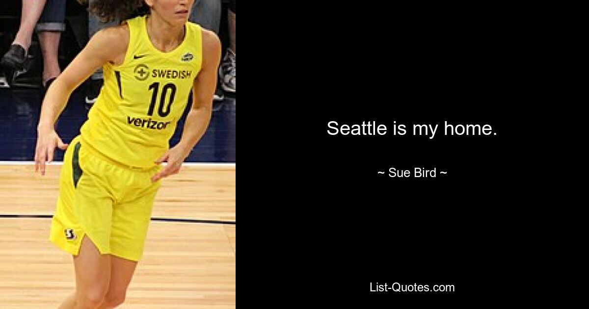 Seattle is my home. — © Sue Bird