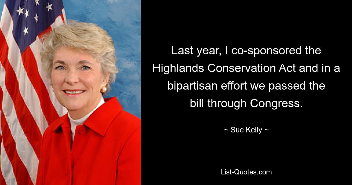 Last year, I co-sponsored the Highlands Conservation Act and in a bipartisan effort we passed the bill through Congress. — © Sue Kelly