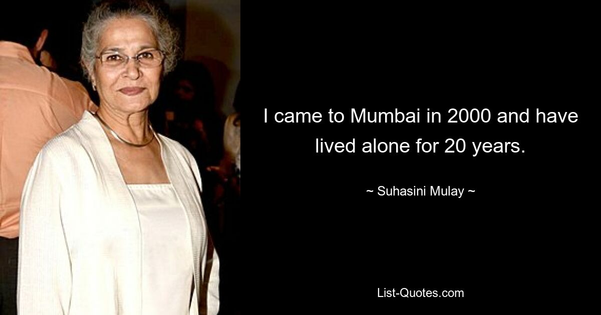 I came to Mumbai in 2000 and have lived alone for 20 years. — © Suhasini Mulay