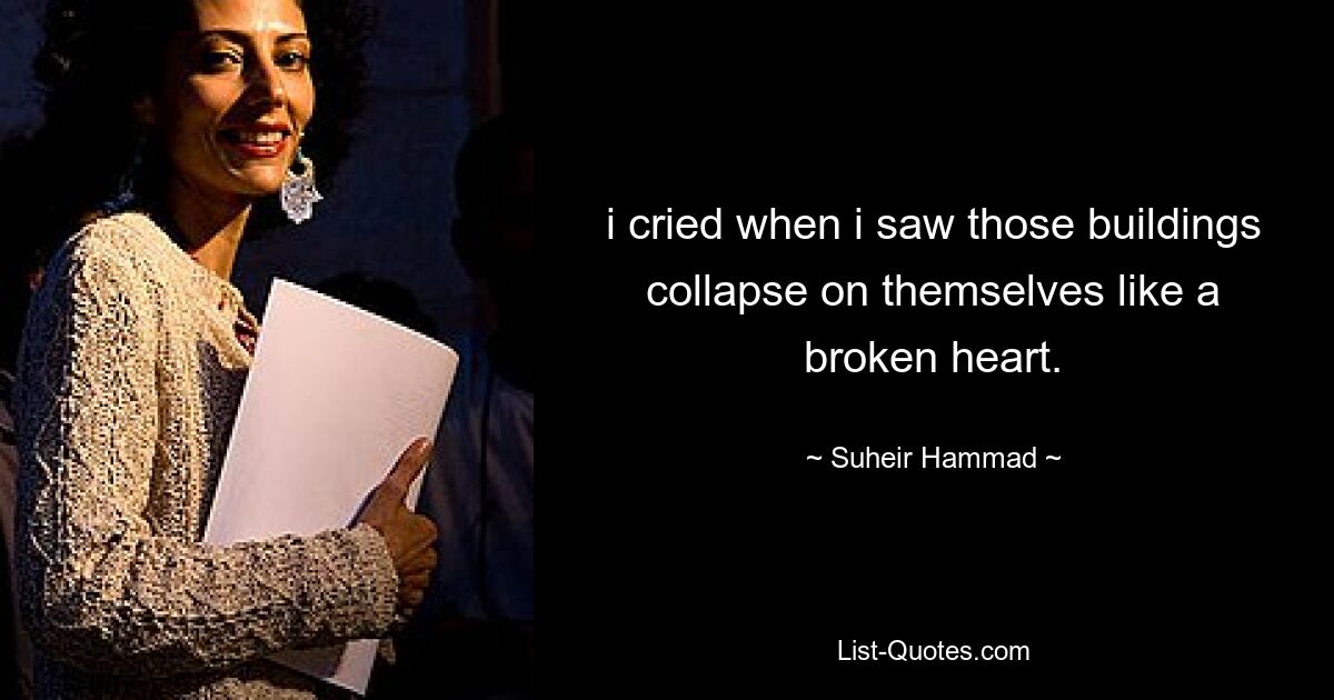 i cried when i saw those buildings collapse on themselves like a broken heart. — © Suheir Hammad