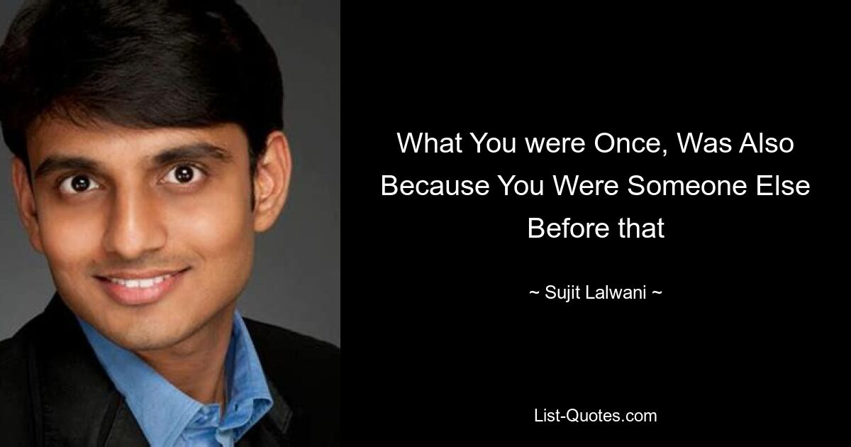 What You were Once, Was Also Because You Were Someone Else Before that — © Sujit Lalwani