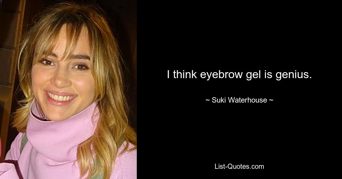 I think eyebrow gel is genius. — © Suki Waterhouse