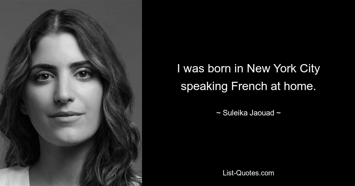 I was born in New York City speaking French at home. — © Suleika Jaouad