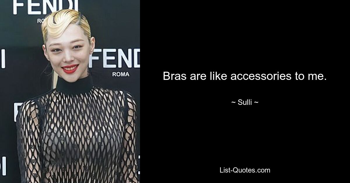 Bras are like accessories to me. — © Sulli