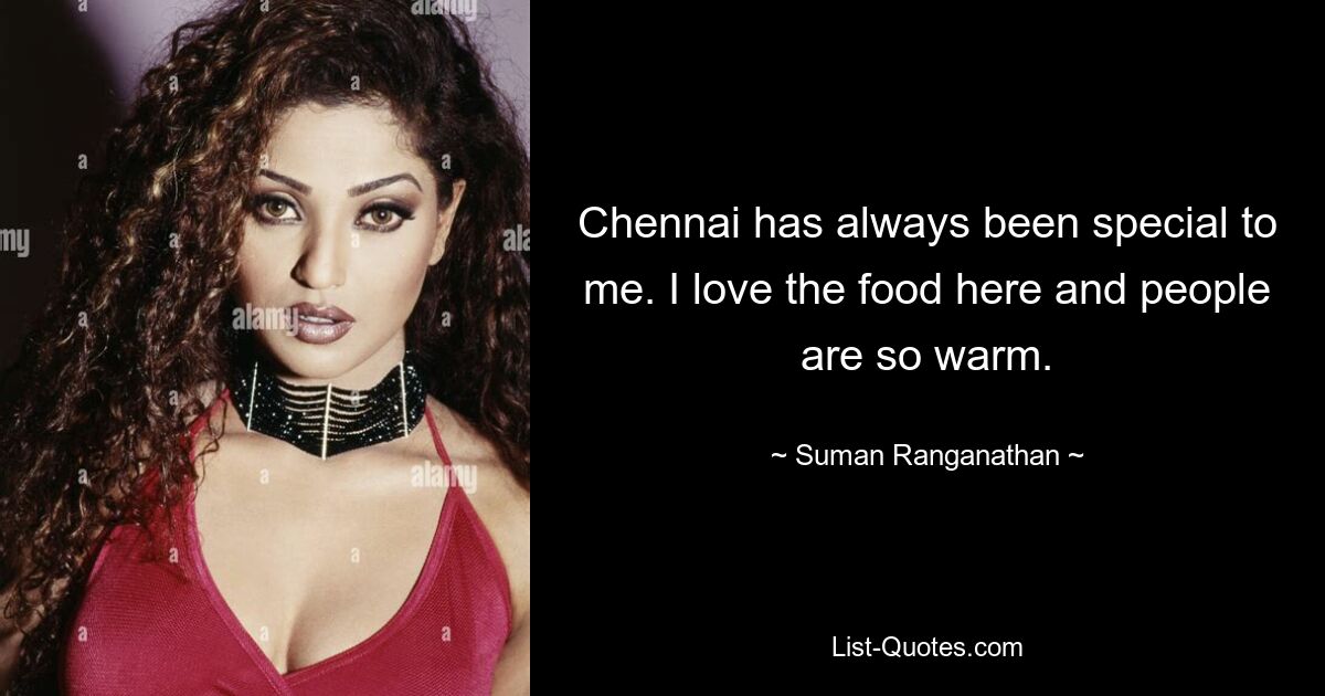 Chennai has always been special to me. I love the food here and people are so warm. — © Suman Ranganathan