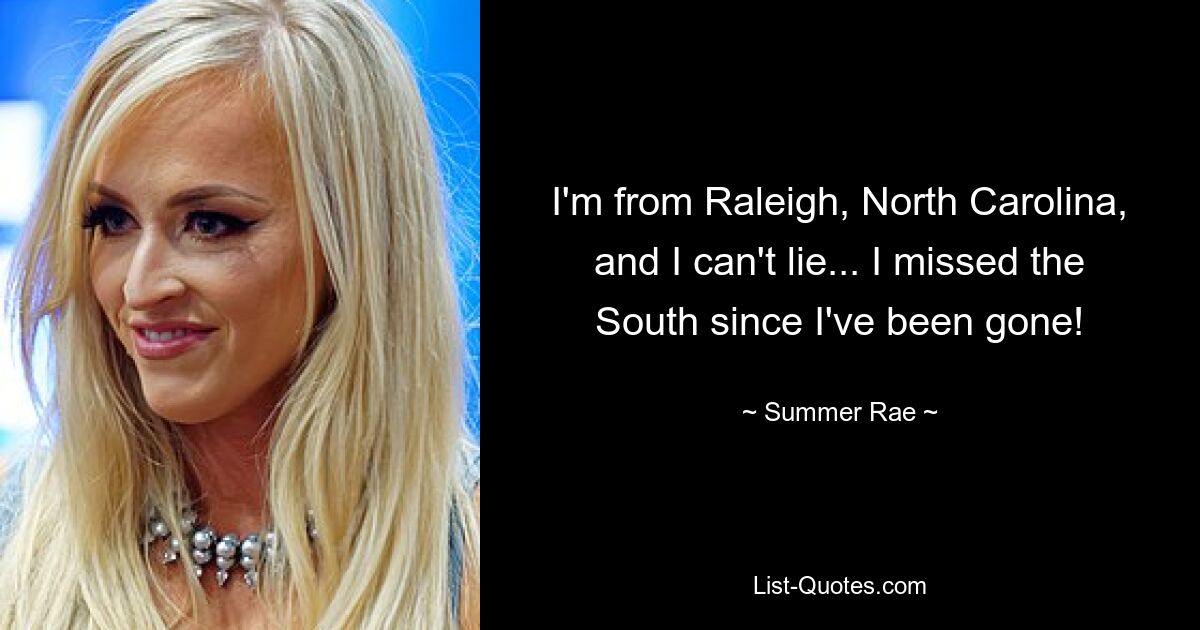 I'm from Raleigh, North Carolina, and I can't lie... I missed the South since I've been gone! — © Summer Rae