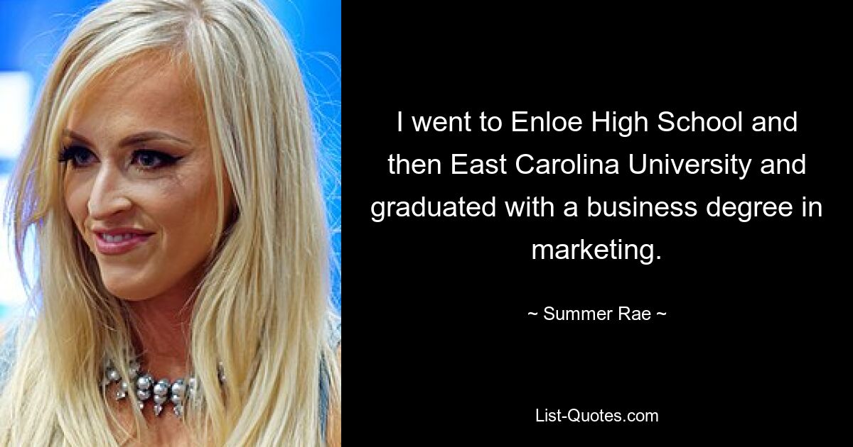 I went to Enloe High School and then East Carolina University and graduated with a business degree in marketing. — © Summer Rae