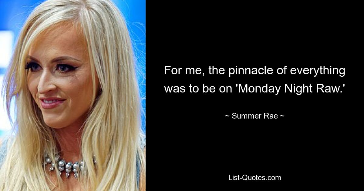 For me, the pinnacle of everything was to be on 'Monday Night Raw.' — © Summer Rae