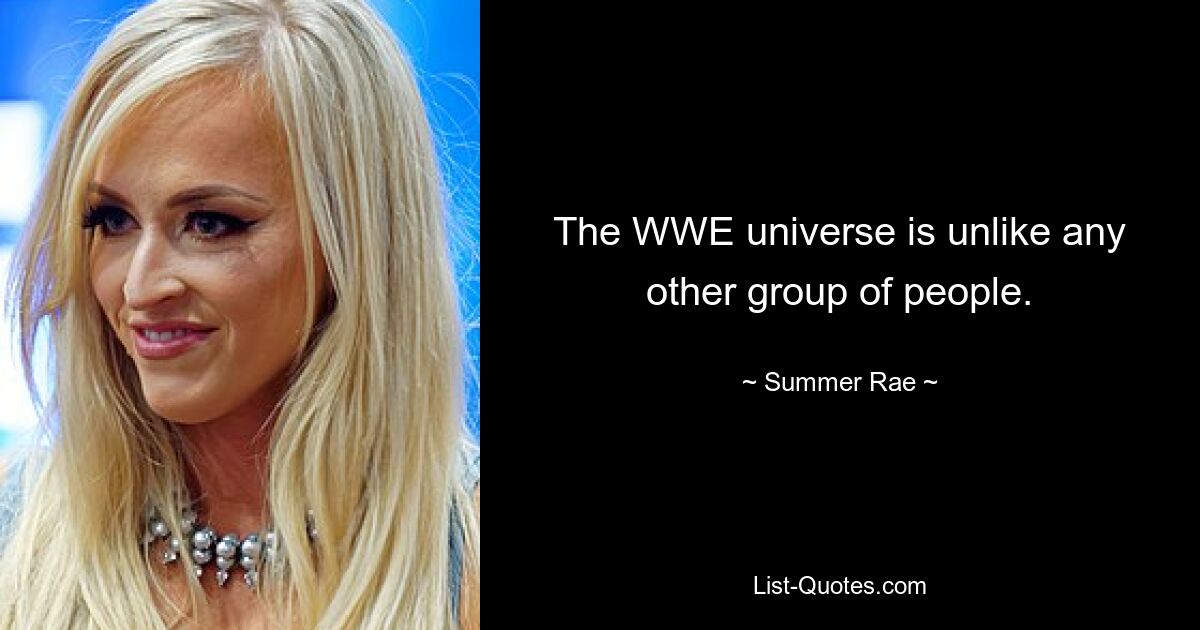 The WWE universe is unlike any other group of people. — © Summer Rae