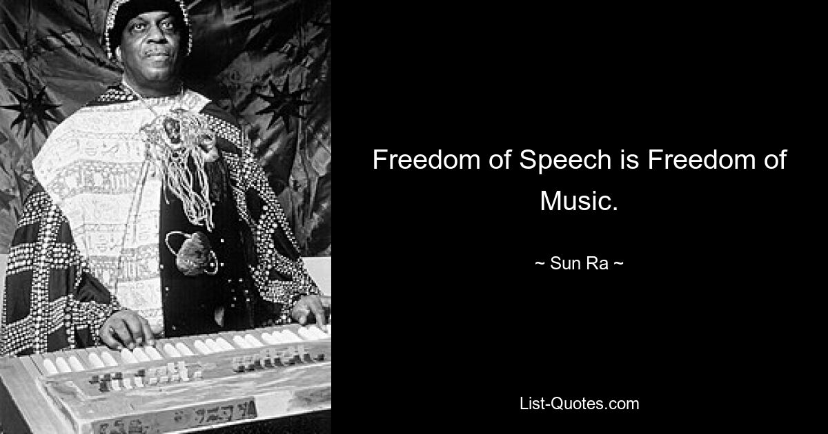 Freedom of Speech is Freedom of Music. — © Sun Ra