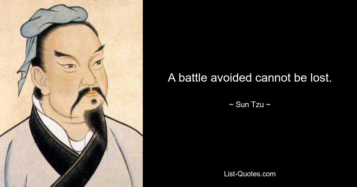 A battle avoided cannot be lost. — © Sun Tzu