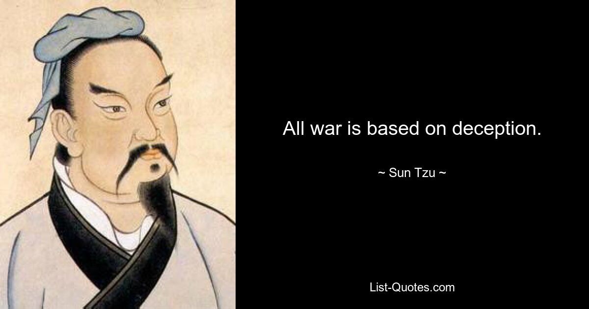 All war is based on deception. — © Sun Tzu