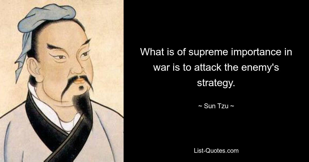 Что имеет первостепенное значение на войне, так это атаковать стратегию врага. — © Сунь Цзы 