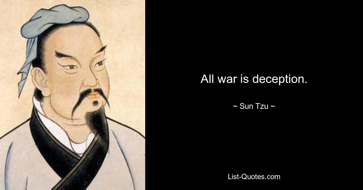 All war is deception. — © Sun Tzu