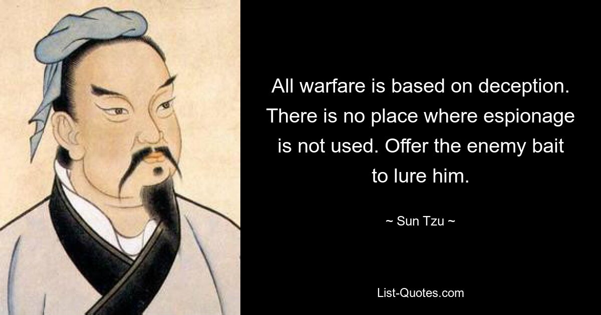 All warfare is based on deception. There is no place where espionage is not used. Offer the enemy bait to lure him. — © Sun Tzu