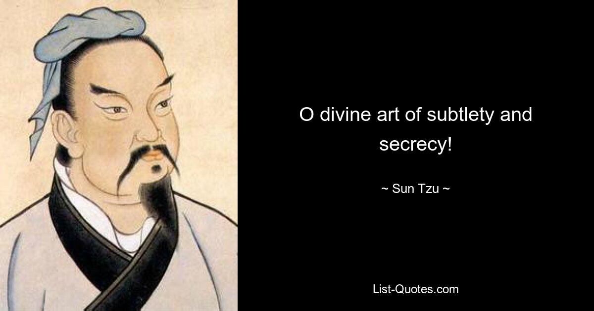 O divine art of subtlety and secrecy! — © Sun Tzu