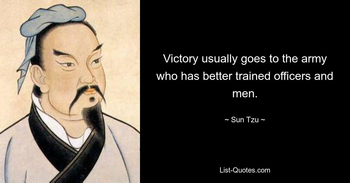 Victory usually goes to the army who has better trained officers and men. — © Sun Tzu